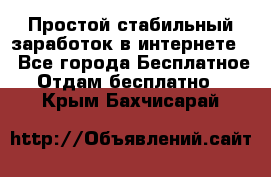 Простой стабильный заработок в интернете. - Все города Бесплатное » Отдам бесплатно   . Крым,Бахчисарай